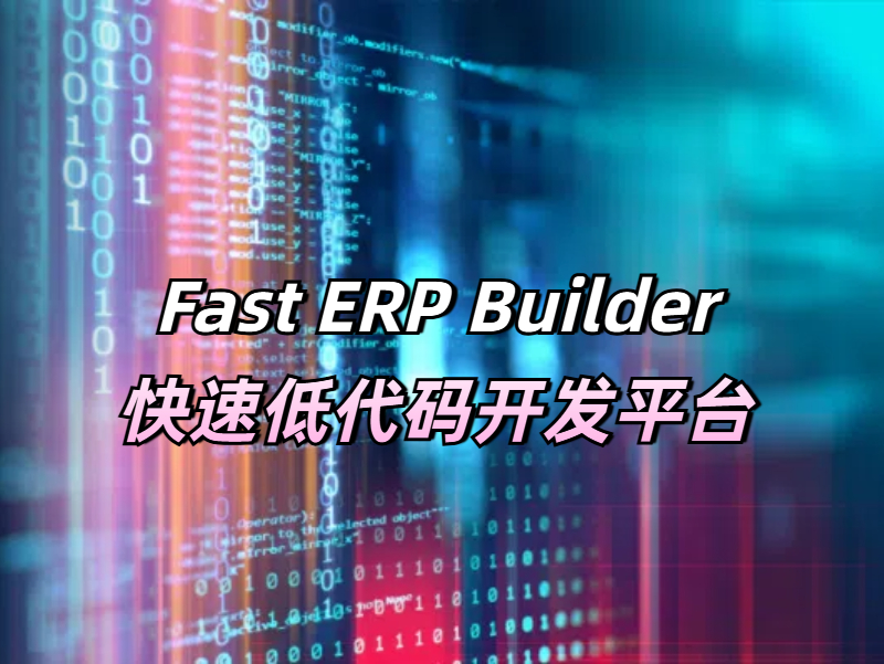 Fast ERP Builder快速低代碼開(kāi)發(fā)平臺(tái)到底有哪些好用之處？