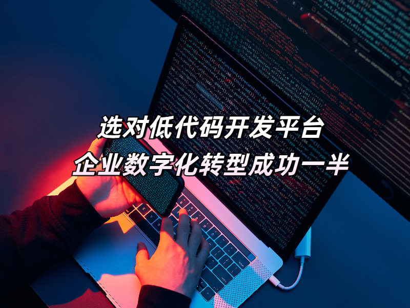 選對(duì)低代碼開(kāi)發(fā)平臺(tái)，企業(yè)數(shù)字化轉(zhuǎn)型成功一半